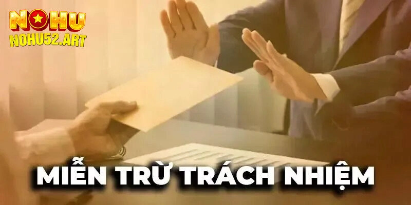 Chi tiết điều khoản miễn trừ trách nhiệm mọi người cần nắm