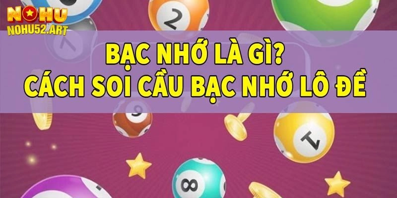 Bạc Nhớ Lô Đề Là Gì? Cách Áp Dụng Chốt Số Chuẩn Từng Ngày