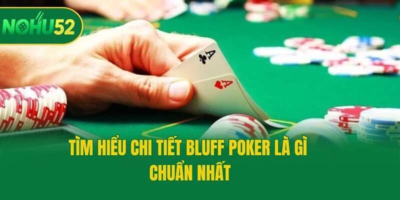 Tìm hiểu chi tiết Bluff Poker là gì chuẩn nhất